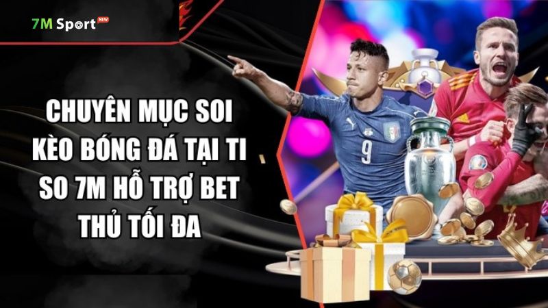 Hiểu đúng về soi kèo bóng đá 7M